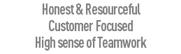 Honest & Resourceful
Customer Focused
High sense of Teamwork